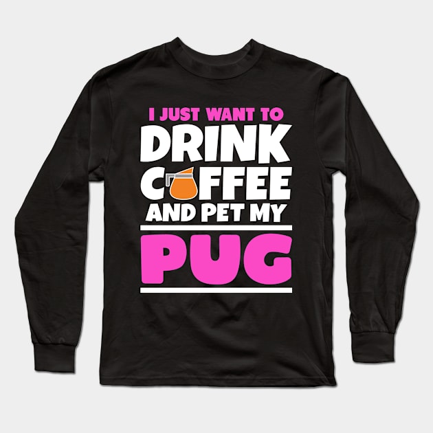 I just want to drink coffee and pet my pug Long Sleeve T-Shirt by colorsplash